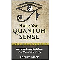 FINDING YOUR QUANTUM SENSE: How to Enhance Mindfulness, Perception, and Creativity FINDING YOUR QUANTUM SENSE: How to Enhance Mindfulness, Perception, and Creativity Kindle Hardcover Paperback
