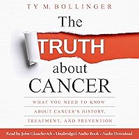 The Truth About Cancer: What You Need to Know about Cancer's History, Treatment, and Prevention The Truth About Cancer: What You Need to Know about Cancer's History, Treatment, and Prevention Audible Audiobook Hardcover Kindle Paperback