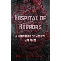 Hospital of Horrors: A Menagerie of Medical Maladies Hospital of Horrors: A Menagerie of Medical Maladies Kindle