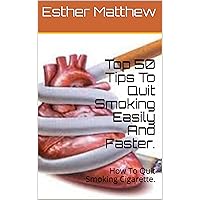 Top 50 Tips To Quit Smoking Easily And Faster.: How To Quit Smoking Cigarette.