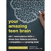 Your Amazing Teen Brain: CBT and Neuroscience Skills to Stress Less, Balance Emotions, and Strengthen Your Growing Mind (The Instant Help Solutions Series) Your Amazing Teen Brain: CBT and Neuroscience Skills to Stress Less, Balance Emotions, and Strengthen Your Growing Mind (The Instant Help Solutions Series) Paperback Kindle