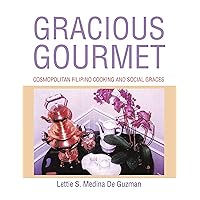 Gracious Gourmet: Cosmopolitan Filipino Cooking and Social Graces Gracious Gourmet: Cosmopolitan Filipino Cooking and Social Graces Kindle Hardcover Paperback
