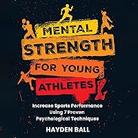 Mental Strength for Young Athletes: Increase Sports Performance Using 7 Proven Psychological Techniques for Kids, Teens, Parents, and Coaches Mental Strength for Young Athletes: Increase Sports Performance Using 7 Proven Psychological Techniques for Kids, Teens, Parents, and Coaches Audible Audiobook Paperback Kindle Hardcover