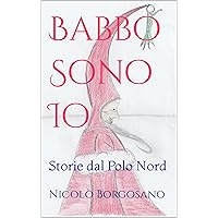 Babbo Sono Io: Storie dal Polo Nord (Italian Edition) Babbo Sono Io: Storie dal Polo Nord (Italian Edition) Kindle Paperback