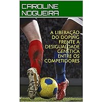 A LIBERAÇÃO DO DOPING FRENTE A DESIGUALDADE GENÉTICA ENTRE OS COMPETIDORES (Portuguese Edition)