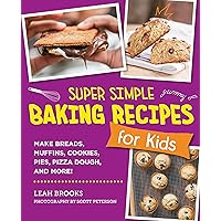 Super Simple Baking Recipes for Kids: Make Breads, Muffins, Cookies, Pies, Pizza Dough, and More! Super Simple Baking Recipes for Kids: Make Breads, Muffins, Cookies, Pies, Pizza Dough, and More! Kindle Paperback