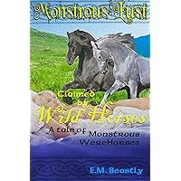 Monstrous Lust: Claimed by Wild Horses: A tale of monstrous Were Horses Monstrous Lust: Claimed by Wild Horses: A tale of monstrous Were Horses Kindle