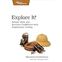 Explore It!: Reduce Risk and Increase Confidence with Exploratory Testing Explore It!: Reduce Risk and Increase Confidence with Exploratory Testing Paperback Kindle