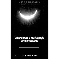 Virtualidades e Ato de Criação - O Sorriso Sem Gato (Portuguese Edition)