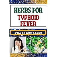 HERBS FOR TYPHOID FEVER : Harnessing Nature's Healing Power, Effective Herbal Solutions For Managing Natural Sickness HERBS FOR TYPHOID FEVER : Harnessing Nature's Healing Power, Effective Herbal Solutions For Managing Natural Sickness Kindle Paperback