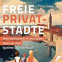 Freie Privatstädte [Free Private Cities]: Mehr Wettbewerb im wichtigsten Markt der Welt [More Competition in the World’s Most Important Market] Freie Privatstädte [Free Private Cities]: Mehr Wettbewerb im wichtigsten Markt der Welt [More Competition in the World’s Most Important Market] Audible Audiobook Kindle Hardcover