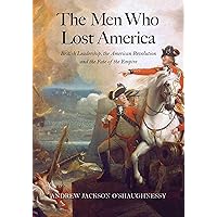 The Men Who Lost America: British Leadership, the American Revolution and the Fate of the Empire (The Lewis Walpole Series in Eighteenth-Century Culture and History)