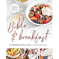Bible and Breakfast: 31 Mornings with Jesus--Feeding Our Bodies and Souls Together Bible and Breakfast: 31 Mornings with Jesus--Feeding Our Bodies and Souls Together Hardcover Kindle