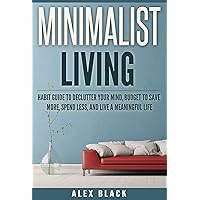 Minimalist Living Habit Guide to Declutter Your Mind, Budget to Save More, Spend Less, and Live a Meaningful Life: minimalism, minimalist, declutter, organize, reduce anxiety and stress, less is more