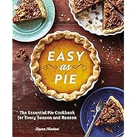 Easy As Pie: The Essential Pie Cookbook for Every Season and Reason