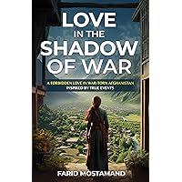 Love In the Shadow of War : A Forbidden Love in War-Torn Afghanistan. Inspired by True Events