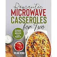 Romantic Microwave Casseroles for Two: One-Dish Meals for Cozy Nights In: A Cookbook (Microwave Meals) Romantic Microwave Casseroles for Two: One-Dish Meals for Cozy Nights In: A Cookbook (Microwave Meals) Kindle