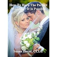 How To Have the Perfect Wedding - It Is Possible How To Have the Perfect Wedding - It Is Possible Kindle