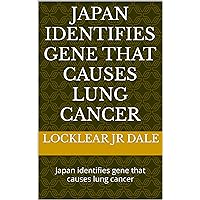 Japan identifies gene that causes lung cancer: Japan identifies gene that causes lung cancer
