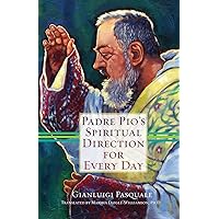 Padre Pio's Spiritual Direction for Every Day Padre Pio's Spiritual Direction for Every Day