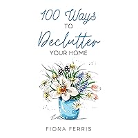 100 Ways to Declutter Your Home 100 Ways to Declutter Your Home Kindle Paperback