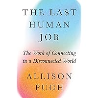 The Last Human Job: The Work of Connecting in a Disconnected World The Last Human Job: The Work of Connecting in a Disconnected World Hardcover Kindle Audible Audiobook