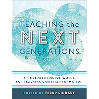 Teaching the Next Generations: A Comprehensive Guide for Teaching Christian Formation