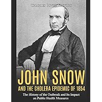 John Snow and the Cholera Epidemic of 1854: The History of the Outbreak and Its Impact on Public Health Measures John Snow and the Cholera Epidemic of 1854: The History of the Outbreak and Its Impact on Public Health Measures Paperback