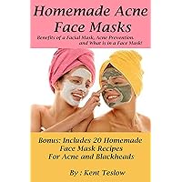 Homemade Acne Face Masks: Benefits of a Facial Mask, Acne Prevention. and What is in a Face Mask! Homemade Acne Face Masks: Benefits of a Facial Mask, Acne Prevention. and What is in a Face Mask! Kindle