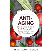 Anti-Aging: The Ultimate Guide to Looking Younger, Living Longer, and Reversing the Aging Process Anti-Aging: The Ultimate Guide to Looking Younger, Living Longer, and Reversing the Aging Process Kindle Paperback