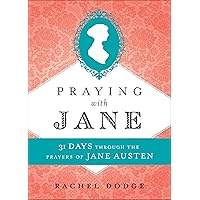 Praying with Jane: 31 Days through the Prayers of Jane Austen Praying with Jane: 31 Days through the Prayers of Jane Austen Kindle Hardcover