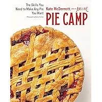 Pie Camp: The Skills You Need to Make Any Pie You Want Pie Camp: The Skills You Need to Make Any Pie You Want Hardcover Kindle