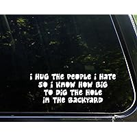 I Hug The People I Hate So I Know How Big to Dig The Hole in The Backyard- 8-3/4