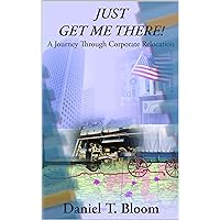 Just Get Me There: A Journey through Corporate Relocation Just Get Me There: A Journey through Corporate Relocation Kindle Hardcover
