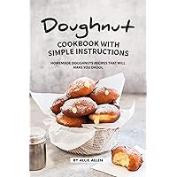 Doughnut Cookbook with Simple Instructions: Homemade Doughnuts Recipes That Will Make You Drool Doughnut Cookbook with Simple Instructions: Homemade Doughnuts Recipes That Will Make You Drool Kindle Paperback