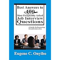 Best Answers To 400 Most Frequently Asked Job Interview Questions: A Guide To Preparing For Job Interview (The Complete Manual for Job Seeers Book 3) Best Answers To 400 Most Frequently Asked Job Interview Questions: A Guide To Preparing For Job Interview (The Complete Manual for Job Seeers Book 3) Kindle Paperback