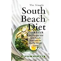 A Simple South Beach Diet Cookbook: Easy Recipes and Best Result Exercises for Healthy Weight Loss