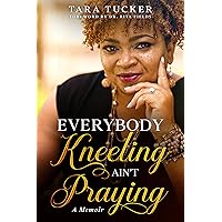 Everybody Kneeling ain't Praying: A Memoir Everybody Kneeling ain't Praying: A Memoir Kindle Paperback