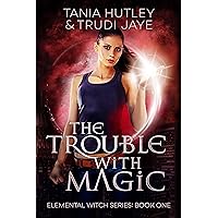 The Trouble With Magic (The Elemental Witch Series Book 1)