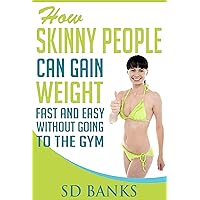 How Skinny People Can Gain Weight Fast And Easy Without Going To The Gym