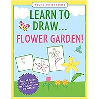 Learn To Draw Flower Garden! (Easy Step-by-Step Drawing Guide) (Young Artist Series) Learn To Draw Flower Garden! (Easy Step-by-Step Drawing Guide) (Young Artist Series) Paperback