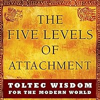 The Five Levels of Attachment: Toltec Wisdom for the Modern World The Five Levels of Attachment: Toltec Wisdom for the Modern World Audible Audiobook Kindle Paperback Hardcover Audio CD