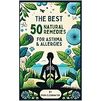 The Best 50 Natural Remedies for Asthma and Allergies The Best 50 Natural Remedies for Asthma and Allergies Kindle Paperback