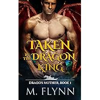 Taken By the Dragon King: A Dragon Shifter Romance (Dragon Mother Book 1) Taken By the Dragon King: A Dragon Shifter Romance (Dragon Mother Book 1) Kindle