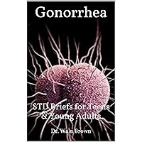 Gonorrhea: STD Briefs for Teens & Young Adults Gonorrhea: STD Briefs for Teens & Young Adults Kindle