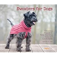 Sweaters for Dogs: 15 Knitting Projects to Keep Your Dog Cozy and Comfortable (CompanionHouse Dogs) Step-by-Step Instructions for Hand-Knit Canine Clothes for Dogs of Any Size Sweaters for Dogs: 15 Knitting Projects to Keep Your Dog Cozy and Comfortable (CompanionHouse Dogs) Step-by-Step Instructions for Hand-Knit Canine Clothes for Dogs of Any Size Hardcover Kindle