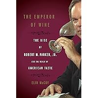 The Emperor of Wine: The Rise of Robert M. Parker, Jr., and the Reign of American Taste The Emperor of Wine: The Rise of Robert M. Parker, Jr., and the Reign of American Taste Kindle Hardcover Paperback