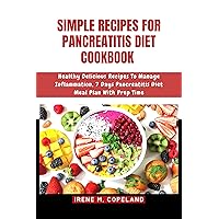 SIMPLE RECIPES FOR PANCREATITIS DIET COOKBOOK : Healthy Delicious Recipes To Manage Inflammation And A 7 DAYS Pancreatitis Diet Meal Plan With Prep Time (Delicious recipes for healthy life) SIMPLE RECIPES FOR PANCREATITIS DIET COOKBOOK : Healthy Delicious Recipes To Manage Inflammation And A 7 DAYS Pancreatitis Diet Meal Plan With Prep Time (Delicious recipes for healthy life) Kindle Paperback