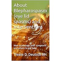 About Blepharospasm (eye lid spasms) and Interventions: How to manage your symptoms and where to get help.