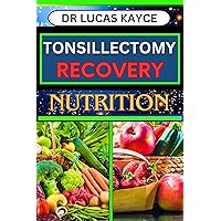 TONSILLECTOMY RECOVERY NUTRITION: A Comprehensive Guide On Navigating Healing Strategies And Nutritional Support For Ear And Throat Health TONSILLECTOMY RECOVERY NUTRITION: A Comprehensive Guide On Navigating Healing Strategies And Nutritional Support For Ear And Throat Health Kindle Paperback